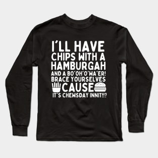 You're the british dude right? It's chewsday innit?! Long Sleeve T-Shirt